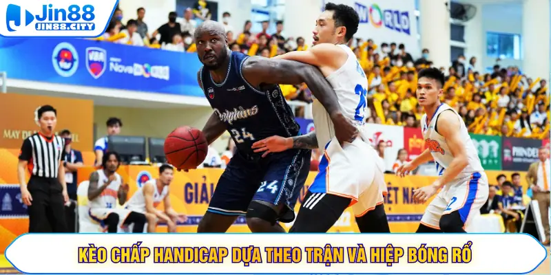 Kèo chấp handicap dựa theo trận và hiệp bóng rổ