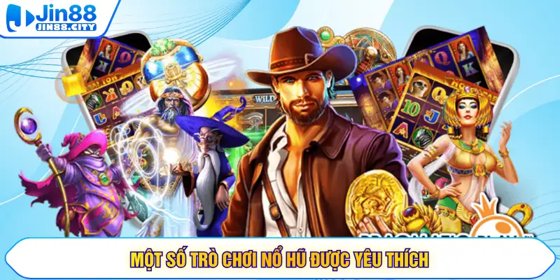 Một số trò chơi nổ hũ được yêu thích