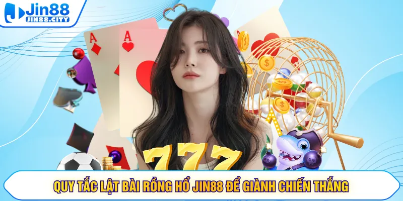 Quy tắc lật bài Rồng Hổ JIN88 để giành chiến thắng