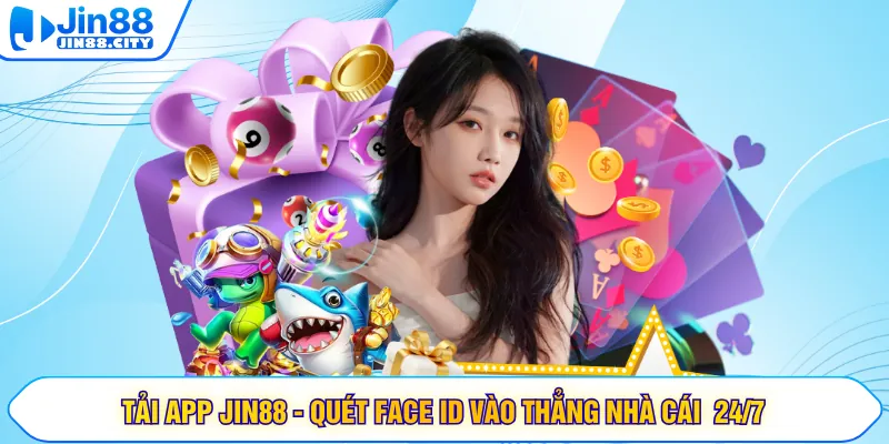 Tải App Jin88 - Quét Face ID Vào Thẳng Nhà Cái 24/7