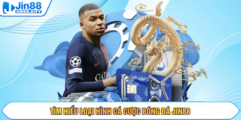 Tìm hiểu loại hình cá cược bóng đá JIN88