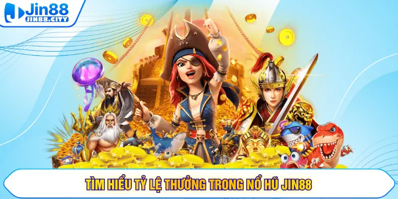 Tìm hiểu tỷ lệ thưởng trong nổ hũ JIN88